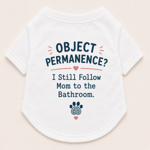 Object Permanence? I Still Follow Mom to the Bathroom Dog Shirt
