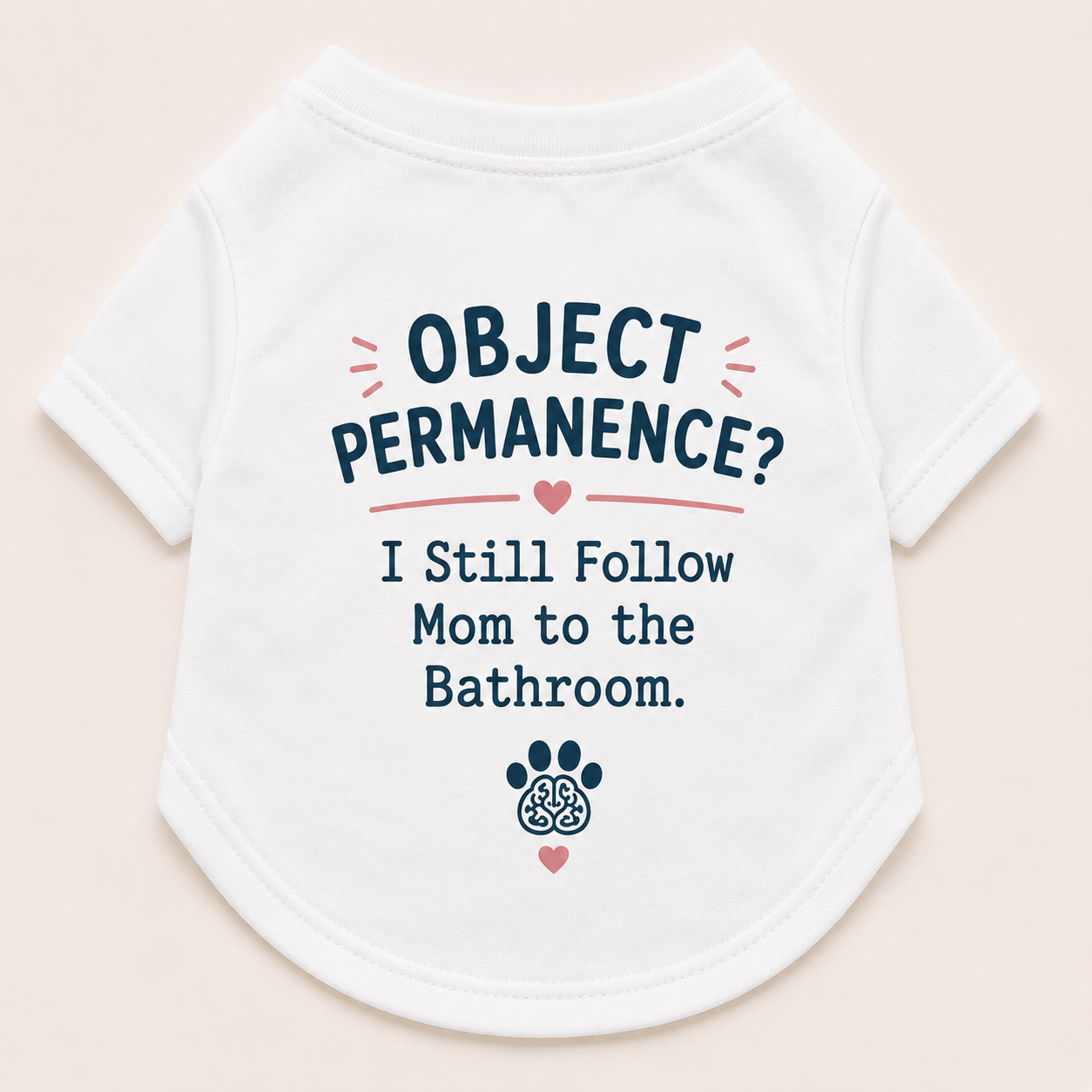 Object Permanence? I Still Follow Mom to the Bathroom Dog Shirt